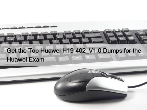 Get the Top Huawei H19-402_V1.0 Dumps for the ...