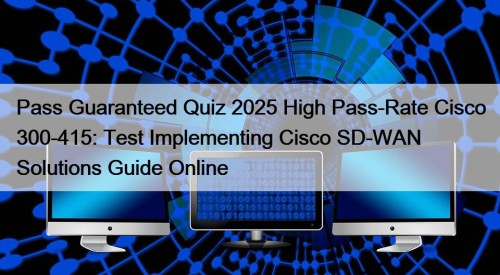 Pass Guaranteed Quiz 2025 High Pass-Rate Cisco 300-415: ...