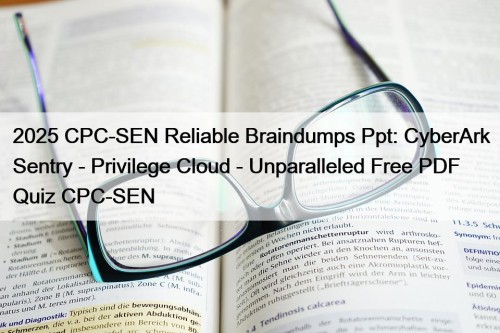 2025 CPC-SEN Reliable Braindumps Ppt: CyberArk Sentry - ...